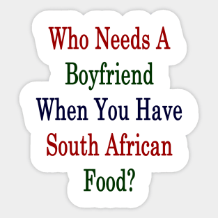 Who Needs A Boyfriend When You Have South African Food? Sticker